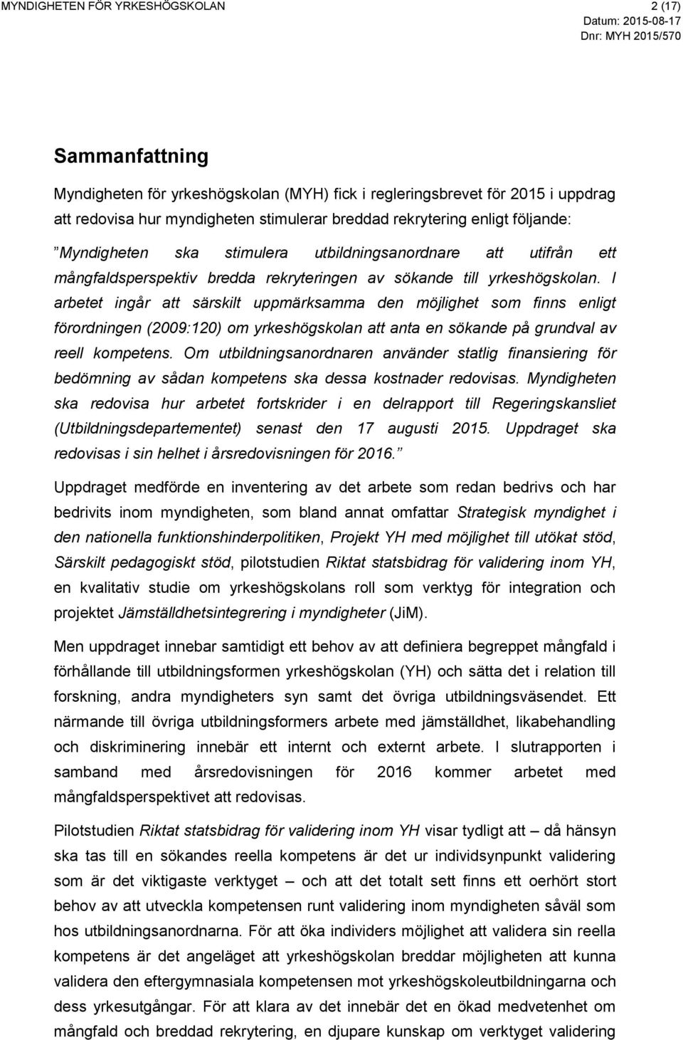 I arbetet ingår att särskilt uppmärksamma den möjlighet som finns enligt förordningen (2009:120) om yrkeshögskolan att anta en sökande på grundval av reell kompetens.