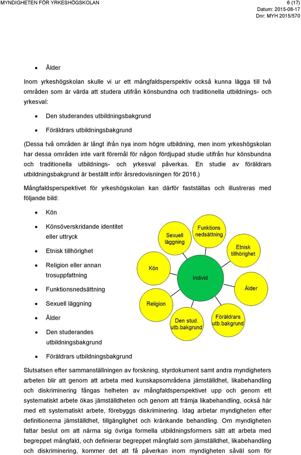 inte varit föremål för någon fördjupad studie utifrån hur könsbundna och traditionella utbildnings- och yrkesval påverkas.