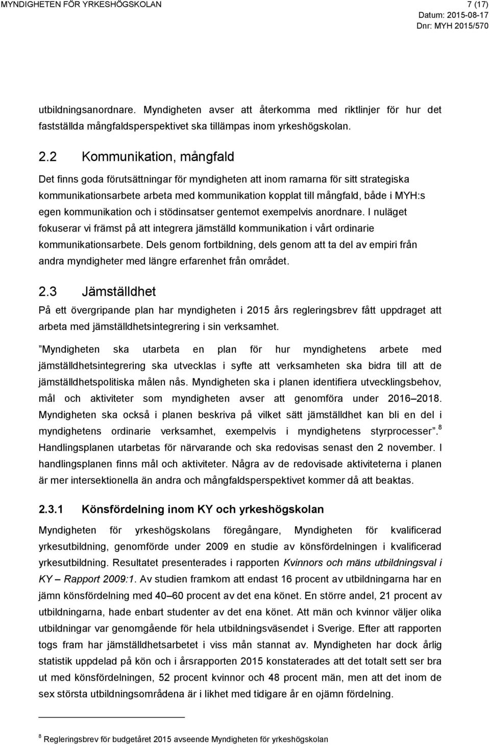 kommunikation och i stödinsatser gentemot exempelvis anordnare. I nuläget fokuserar vi främst på att integrera jämställd kommunikation i vårt ordinarie kommunikationsarbete.