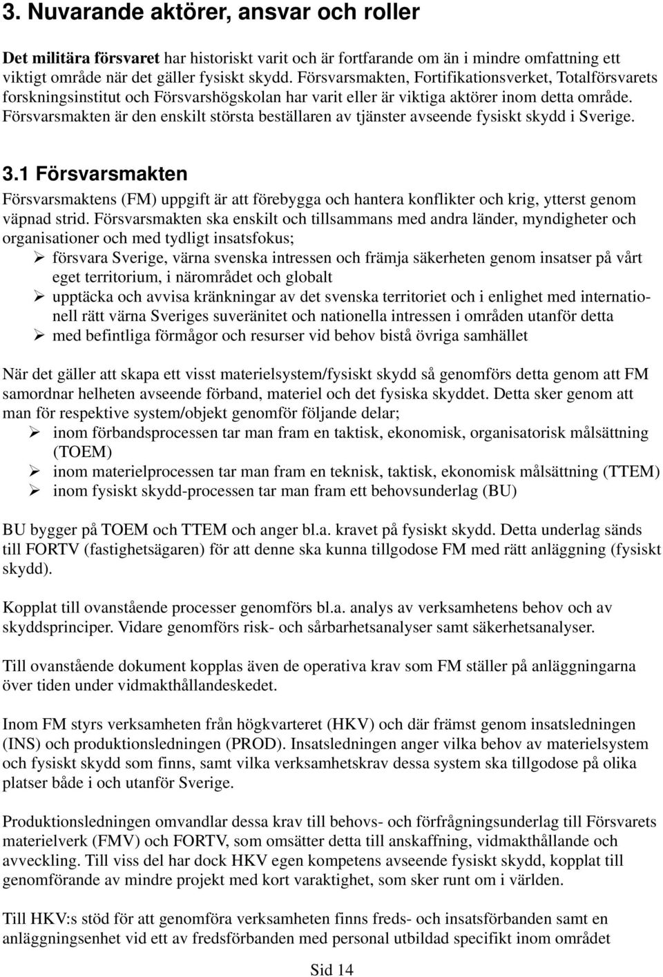 Försvarsmakten är den enskilt största beställaren av tjänster avseende fysiskt skydd i Sverige. 3.