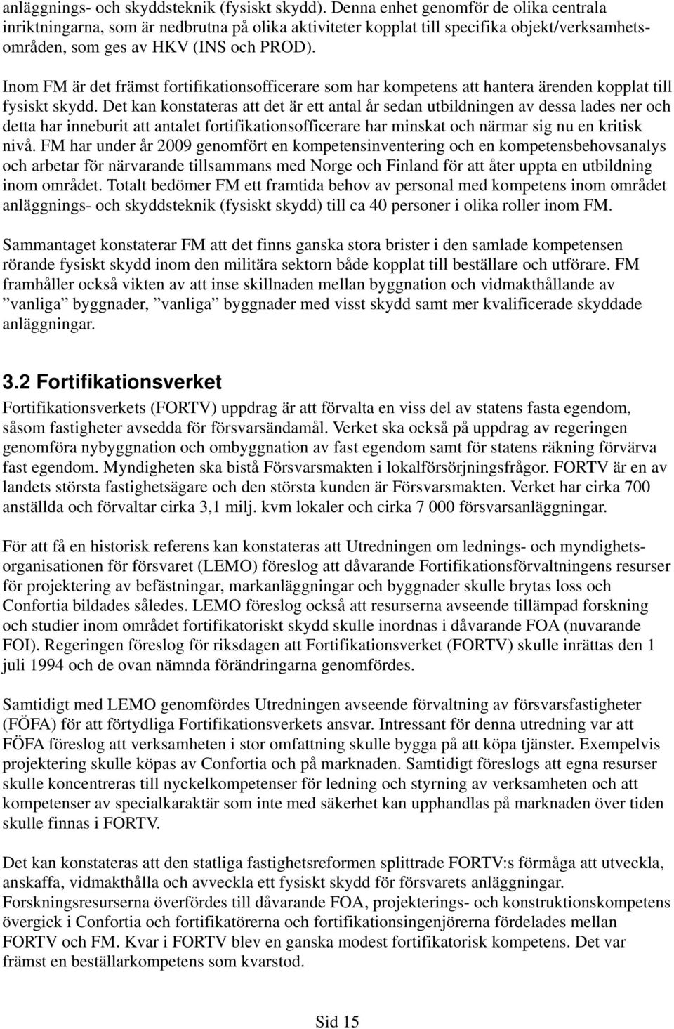 Inom FM är det främst fortifikationsofficerare som har kompetens att hantera ärenden kopplat till fysiskt skydd.