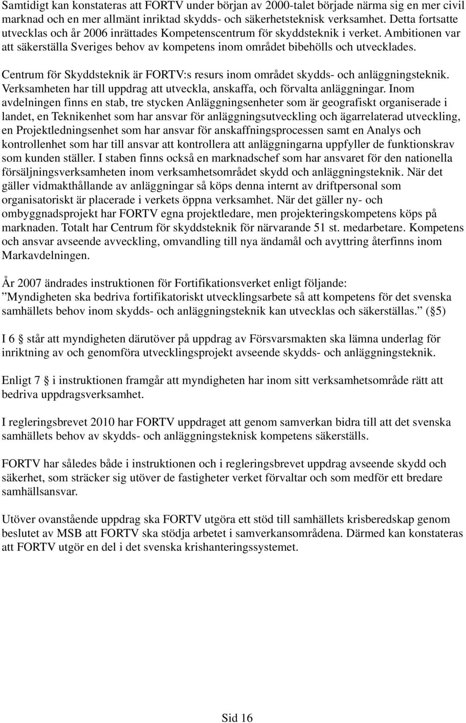 Centrum för Skyddsteknik är FORTV:s resurs inom området skydds- och anläggningsteknik. Verksamheten har till uppdrag att utveckla, anskaffa, och förvalta anläggningar.