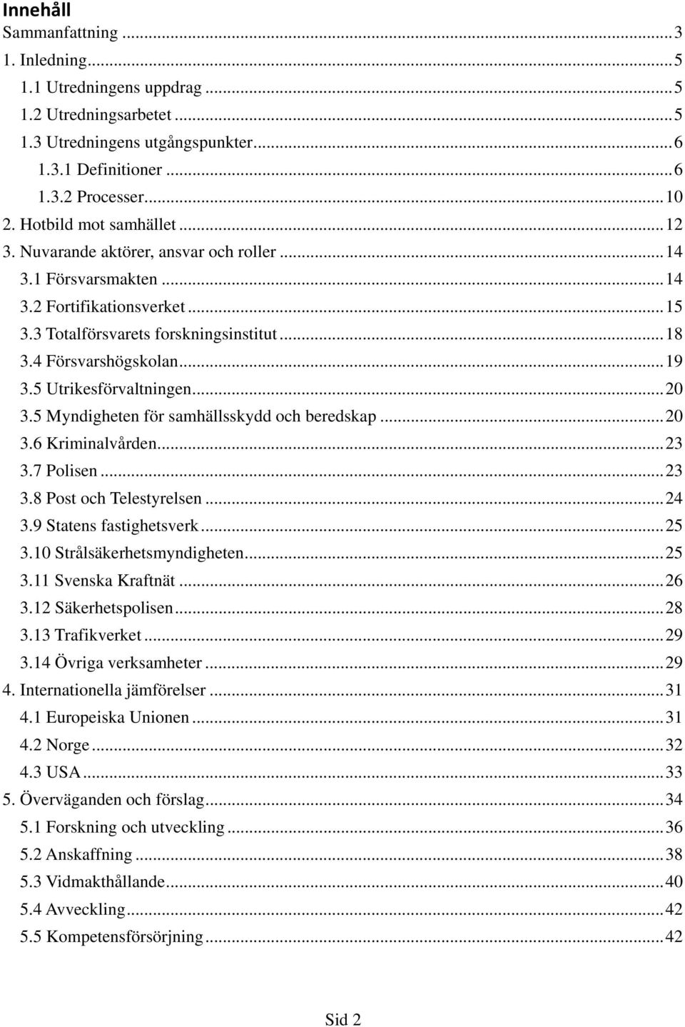 .. 19 3.5 Utrikesförvaltningen... 20 3.5 Myndigheten för samhällsskydd och beredskap... 20 3.6 Kriminalvården... 23 3.7 Polisen... 23 3.8 Post och Telestyrelsen... 24 3.9 Statens fastighetsverk... 25 3.