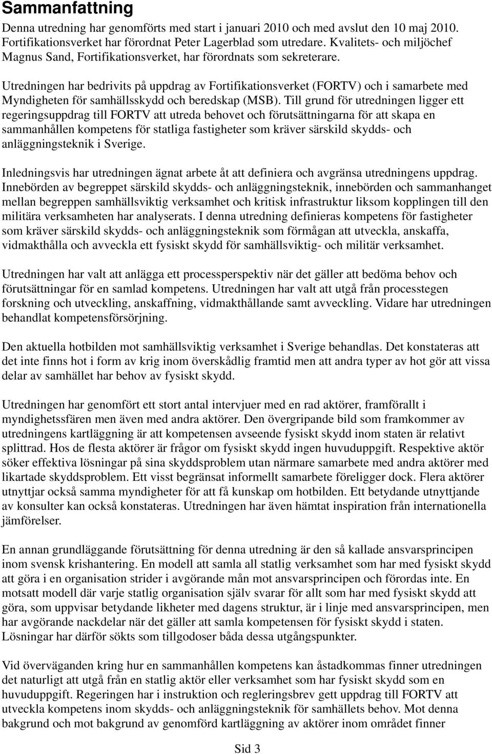 Utredningen har bedrivits på uppdrag av Fortifikationsverket (FORTV) och i samarbete med Myndigheten för samhällsskydd och beredskap (MSB).