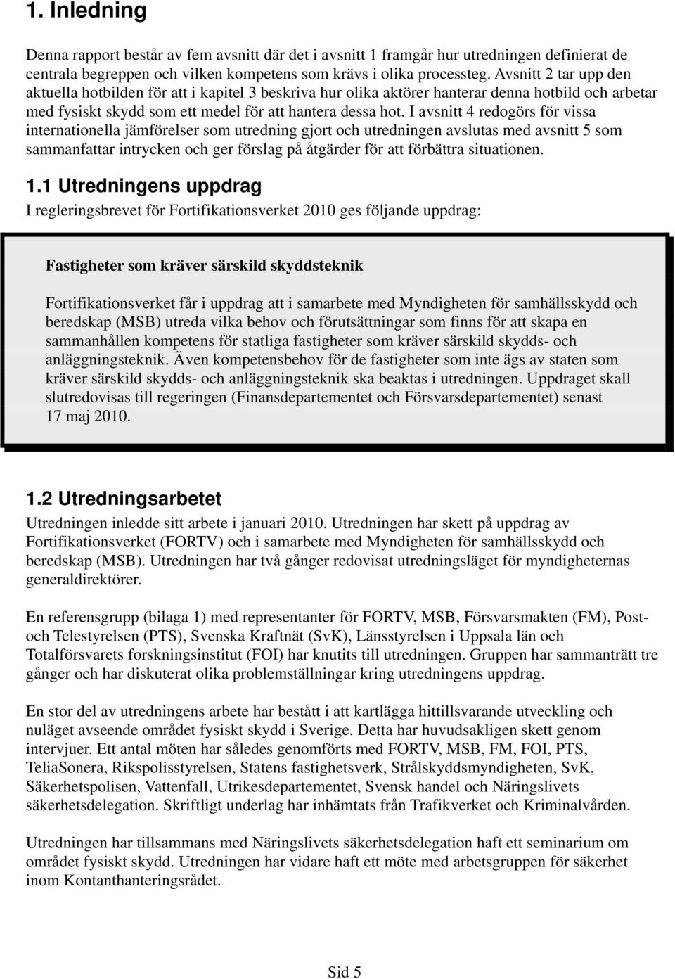 I avsnitt 4 redogörs för vissa internationella jämförelser som utredning gjort och utredningen avslutas med avsnitt 5 som sammanfattar intrycken och ger förslag på åtgärder för att förbättra