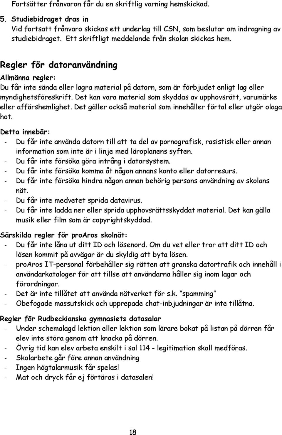 Det kan vara material som skyddas av upphovsrätt, varumärke eller affärshemlighet. Det gäller också material som innehåller förtal eller utgör olaga hot.