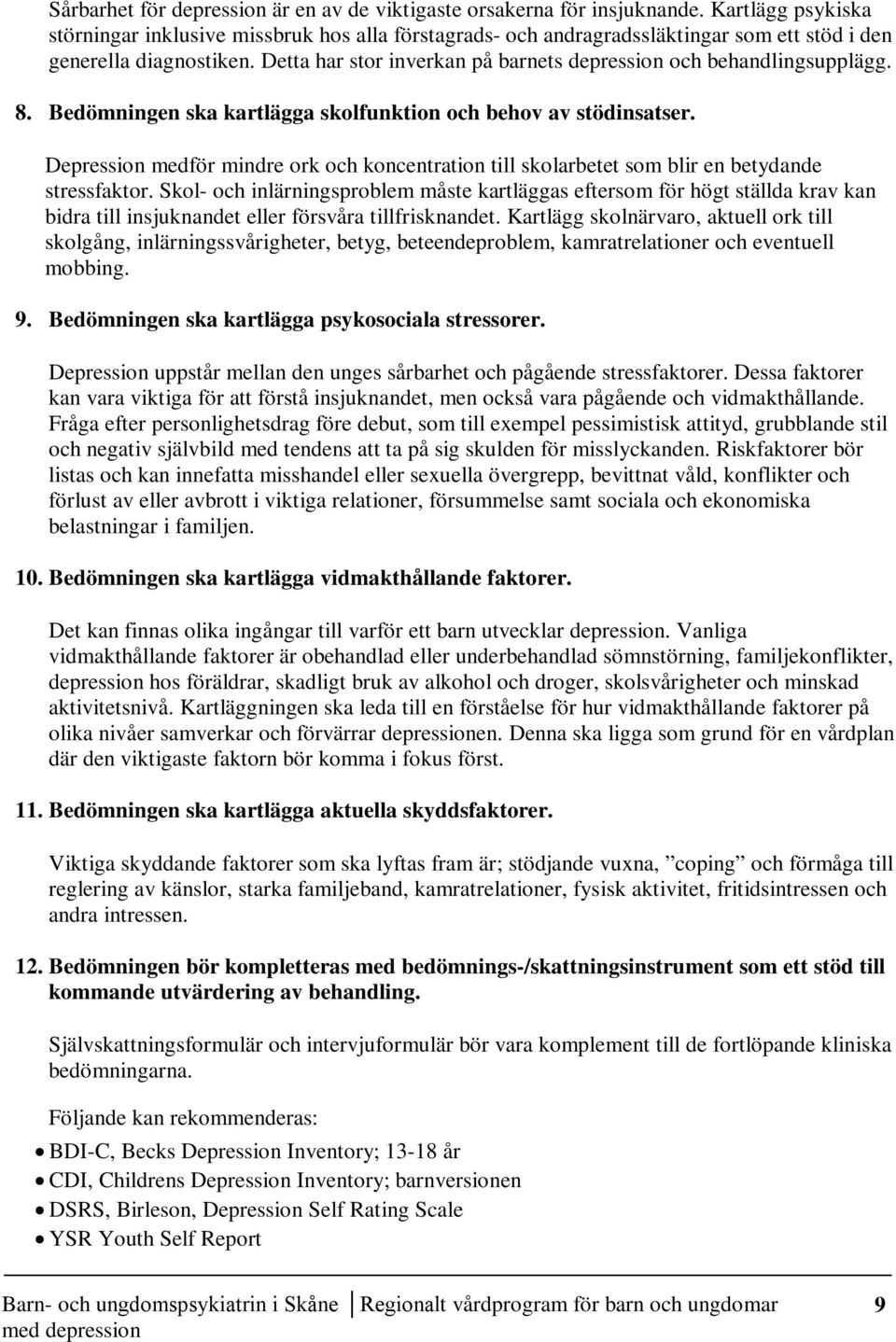 Detta har stor inverkan på barnets depression och behandlingsupplägg. 8. Bedömningen ska kartlägga skolfunktion och behov av stödinsatser.