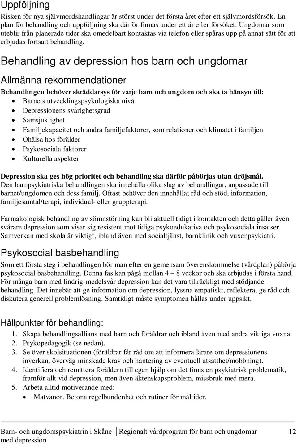 Behandling av depression hos barn och ungdomar Allmänna rekommendationer Behandlingen behöver skräddarsys för varje barn och ungdom och ska ta hänsyn till: Barnets utvecklingspsykologiska nivå