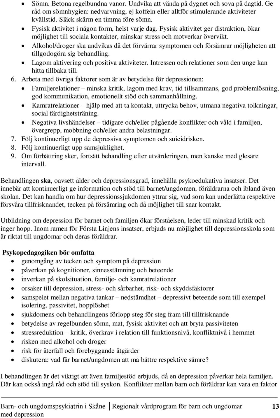 Alkohol/droger ska undvikas då det förvärrar symptomen och försämrar möjligheten att tillgodogöra sig behandling. Lagom aktivering och positiva aktiviteter.