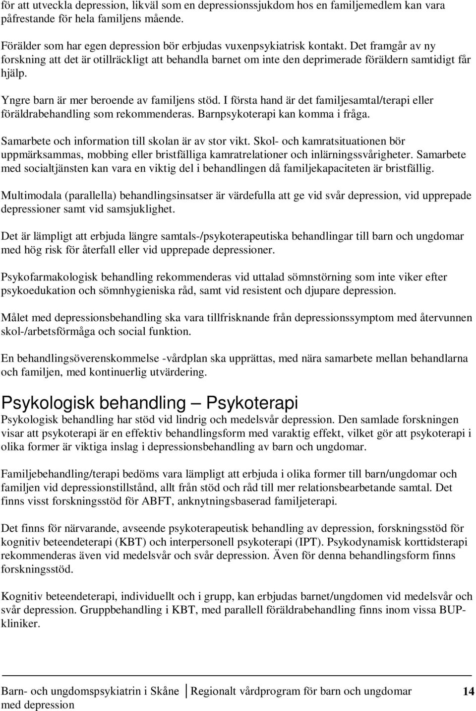 Yngre barn är mer beroende av familjens stöd. I första hand är det familjesamtal/terapi eller föräldrabehandling som rekommenderas. Barnpsykoterapi kan komma i fråga.