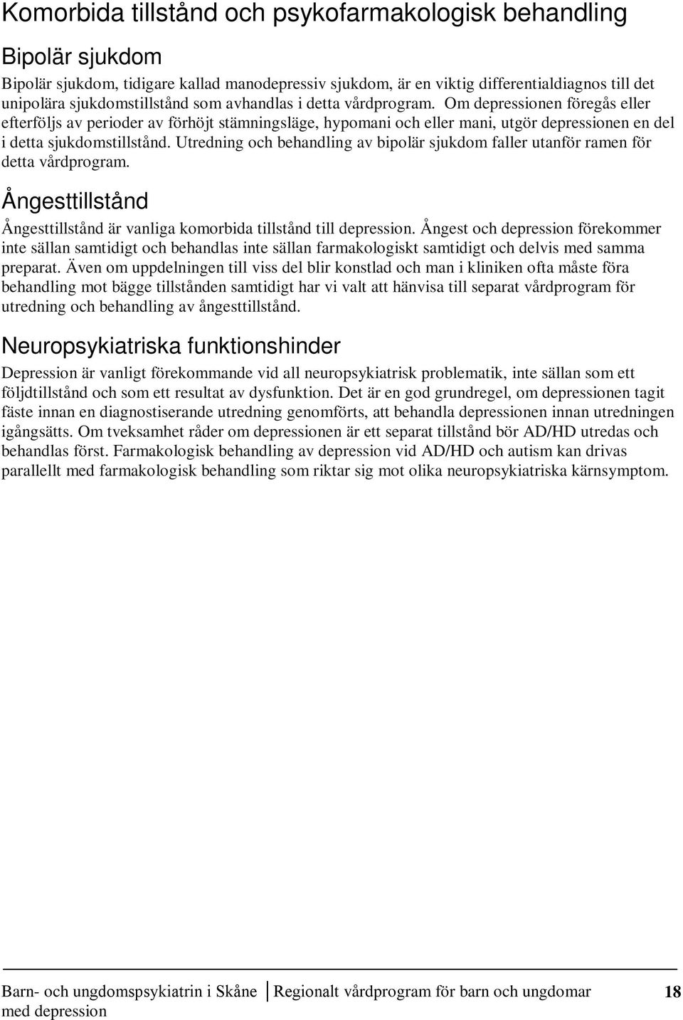 Utredning och behandling av bipolär sjukdom faller utanför ramen för detta vårdprogram. Ångesttillstånd Ångesttillstånd är vanliga komorbida tillstånd till depression.