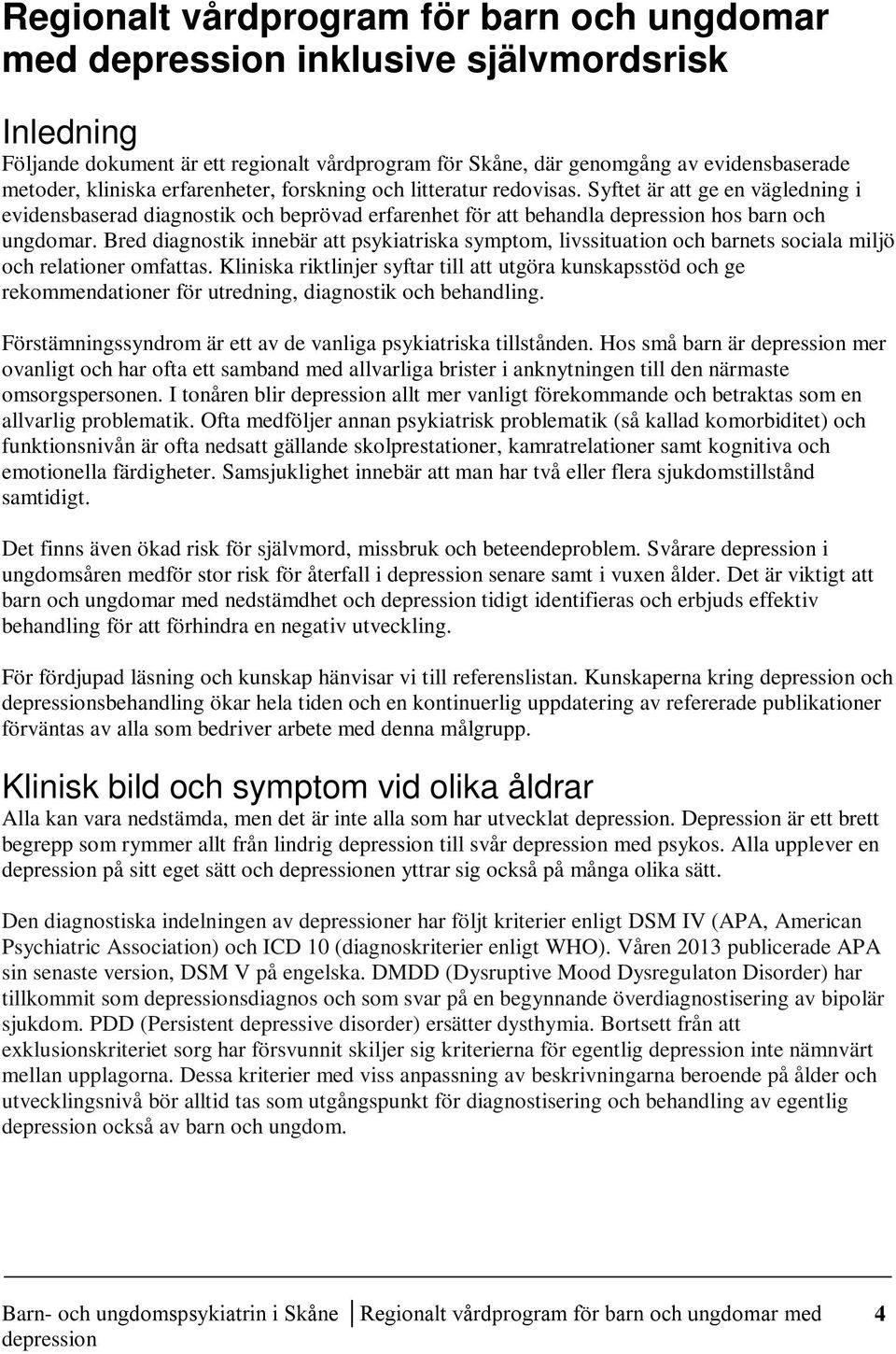 Bred diagnostik innebär att psykiatriska symptom, livssituation och barnets sociala miljö och relationer omfattas.