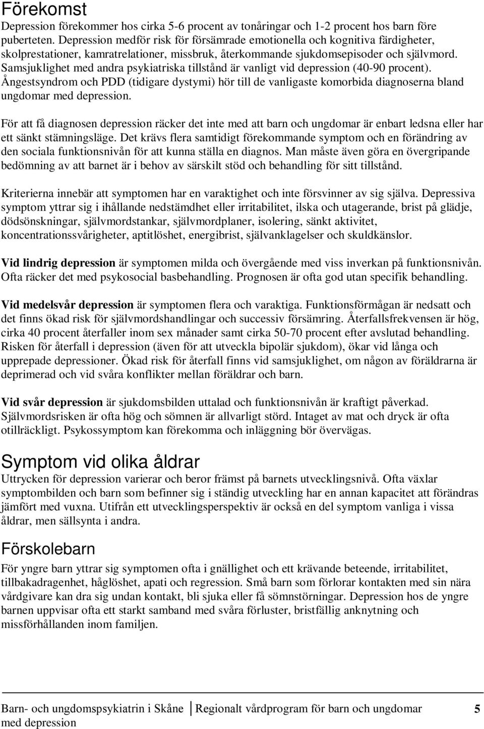 Samsjuklighet med andra psykiatriska tillstånd är vanligt vid depression (40-90 procent). Ångestsyndrom och PDD (tidigare dystymi) hör till de vanligaste komorbida diagnoserna bland ungdomar.