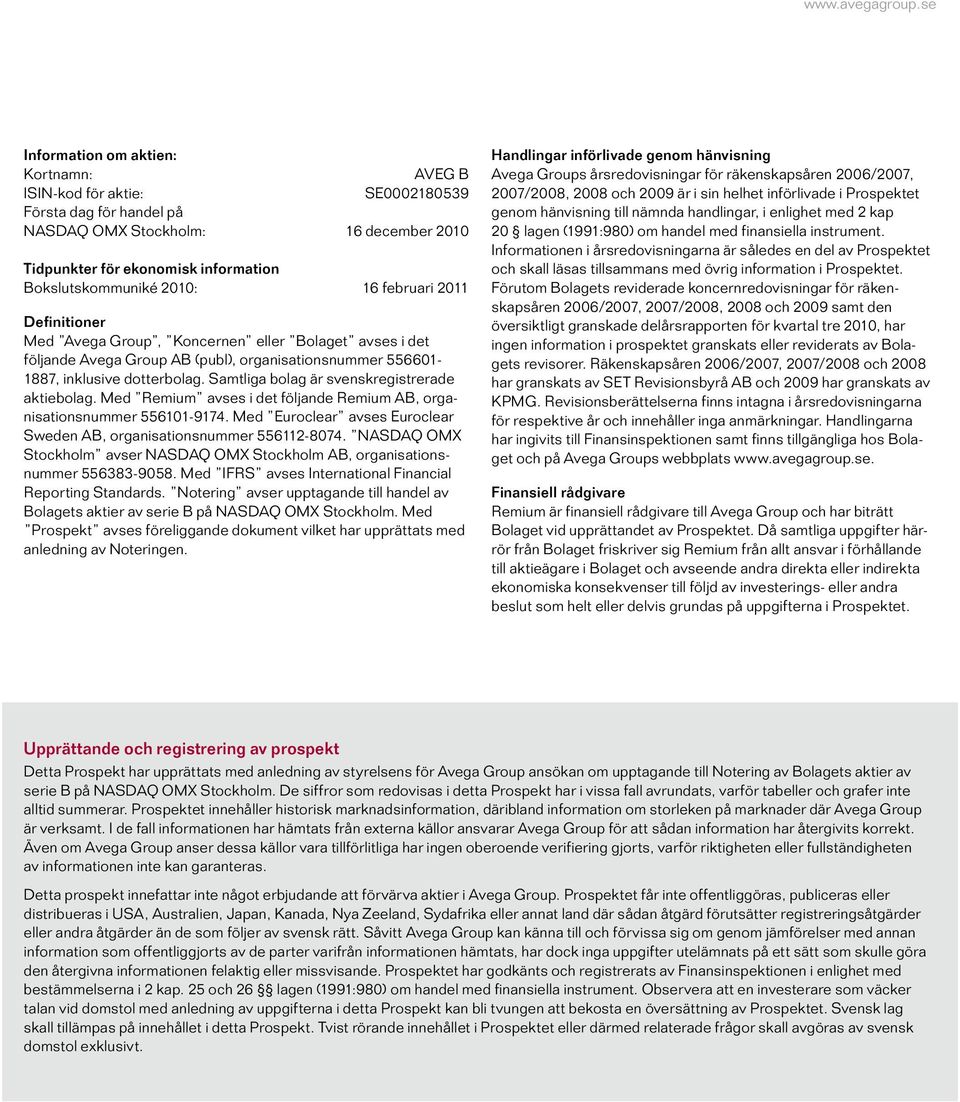 Samtliga bolag är svenskregistrerade aktiebolag. Med Remium avses i det följande Remium AB, organisationsnummer 556101-9174. Med Euroclear avses Euroclear Sweden AB, organisationsnummer 556112-8074.