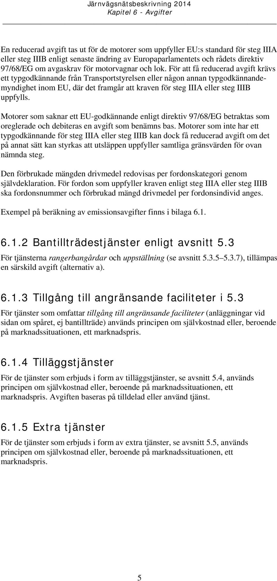 För att få reducerad avgift krävs ett typgodkännande från Transportstyrelsen eller någon annan typgodkännandemyndighet inom EU, där det framgår att kraven för steg IIIA eller steg IIIB uppfylls.