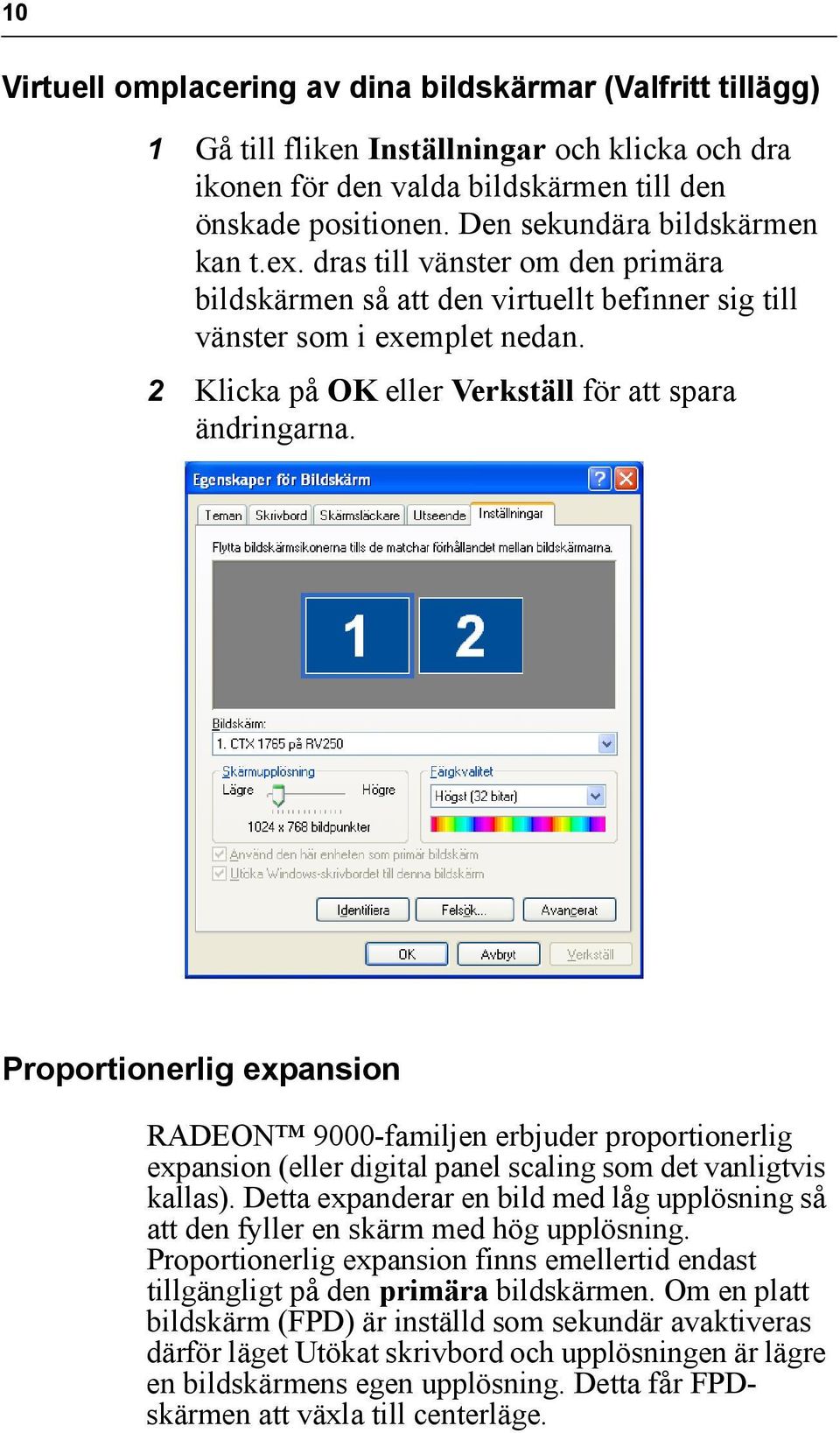 2 Klicka på OK eller Verkställ för att spara ändringarna. Proportionerlig expansion RADEON 9000-familjen erbjuder proportionerlig expansion (eller digital panel scaling som det vanligtvis kallas).