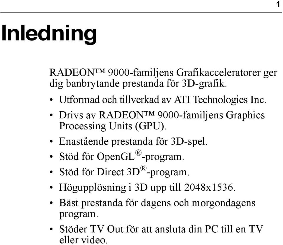 Enastående prestanda för 3D-spel. Stöd för OpenGL -program. Stöd för Direct 3D -program.