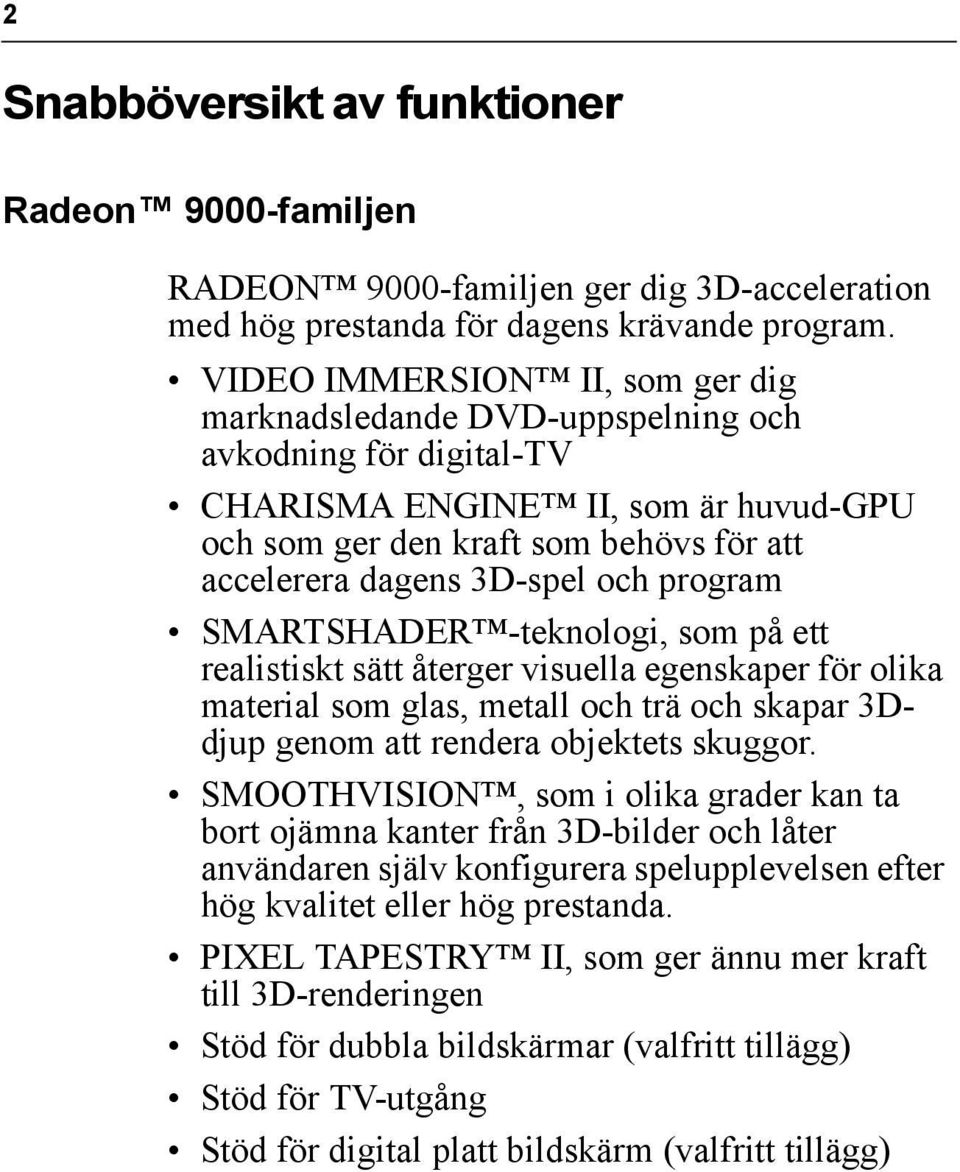 och program SMARTSHADER -teknologi, som på ett realistiskt sätt återger visuella egenskaper för olika material som glas, metall och trä och skapar 3Ddjup genom att rendera objektets skuggor.