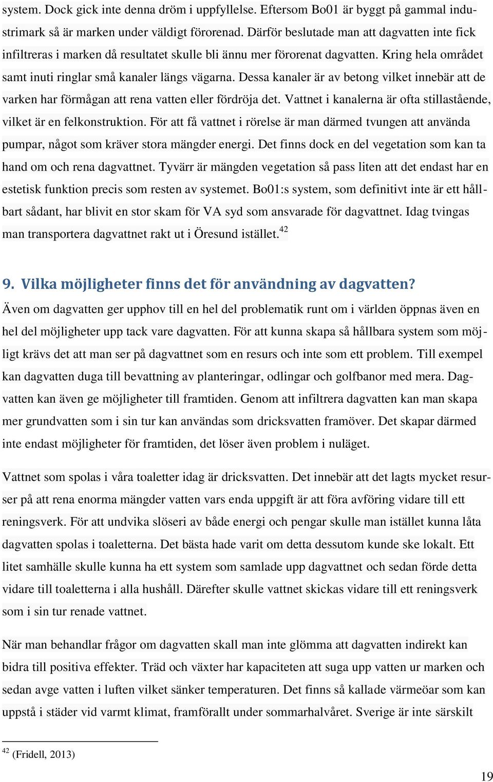 Dessa kanaler är av betong vilket innebär att de varken har förmågan att rena vatten eller fördröja det. Vattnet i kanalerna är ofta stillastående, vilket är en felkonstruktion.