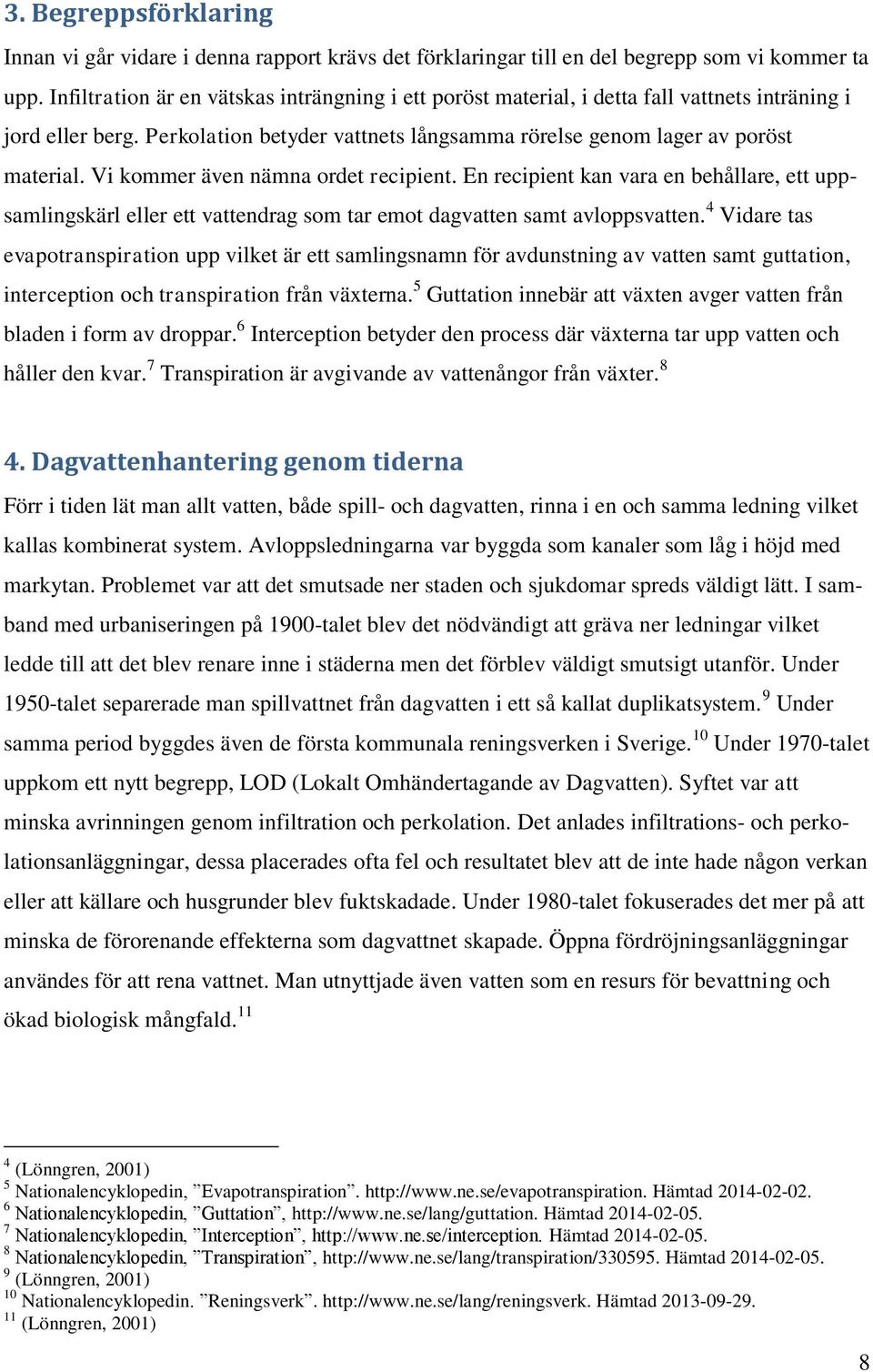 Vi kommer även nämna ordet recipient. En recipient kan vara en behållare, ett uppsamlingskärl eller ett vattendrag som tar emot dagvatten samt avloppsvatten.