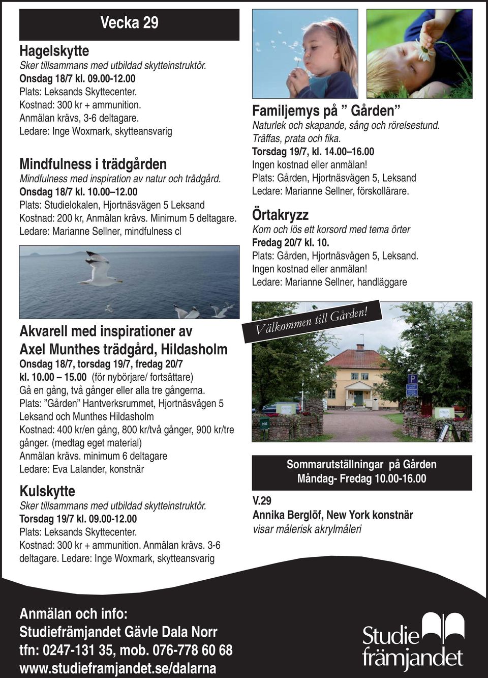 Minimum 5 deltagare. Ledare: Marianne Sellner, mindfulness cl Akvarell med inspirationer av Axel Munthes trädgård, Hildasholm Onsdag 18/7, torsdag 19/7, fredag 20/7 kl. 10.00 15.
