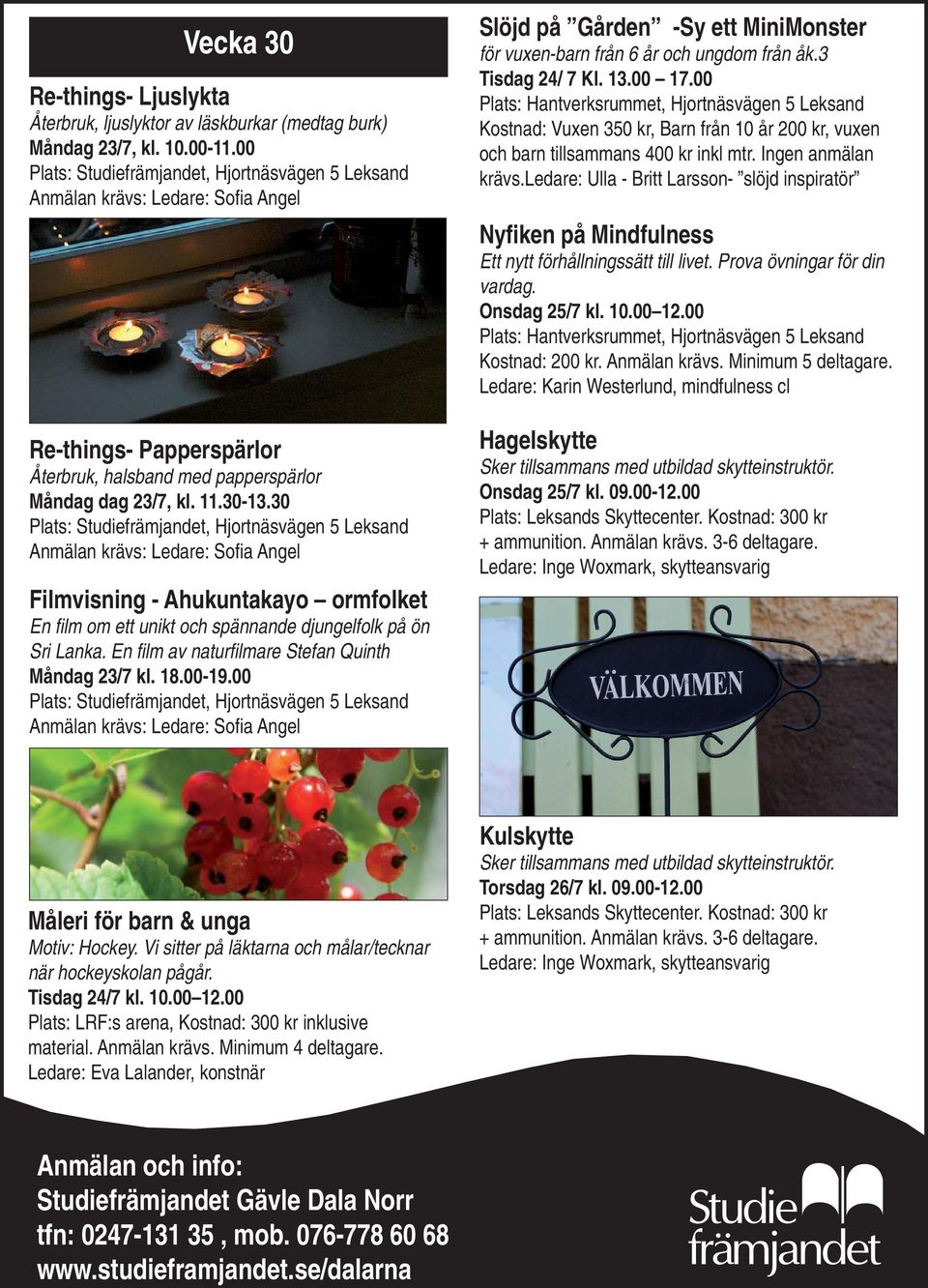 30 Plats: Studiefrämjandet, Hjortnäsvägen 5 Leksand Filmvisning - Ahukuntakayo ormfolket En fi lm om ett unikt och spännande djungelfolk på ön Sri Lanka.