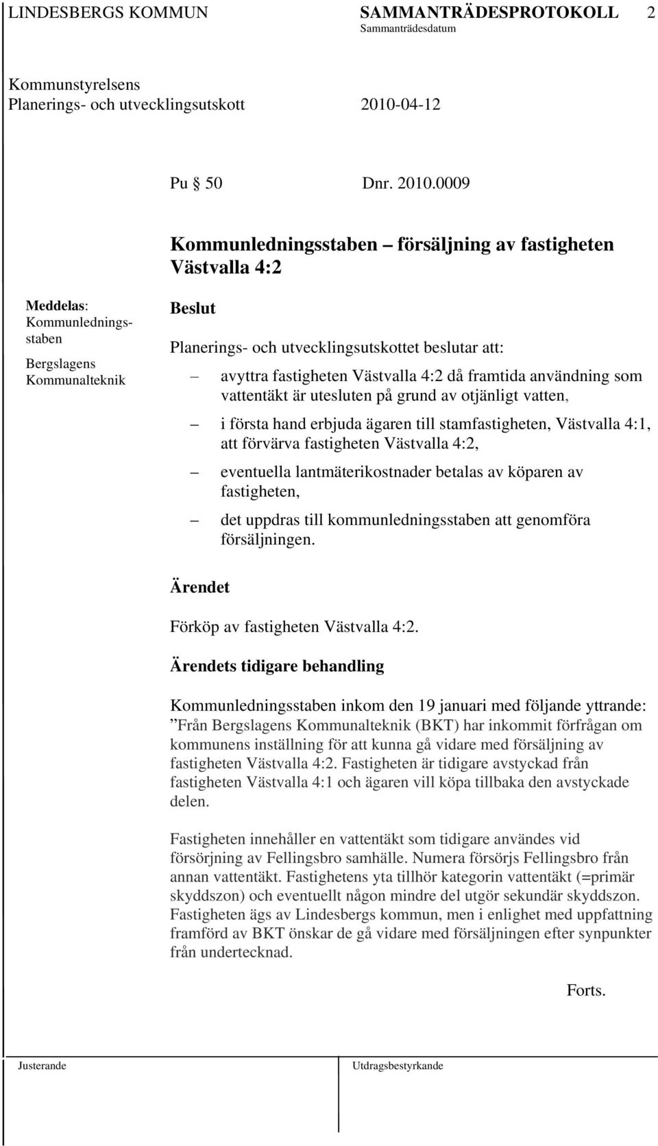 fastigheten Västvalla 4:2 då framtida användning som vattentäkt är utesluten på grund av otjänligt vatten, i första hand erbjuda ägaren till stamfastigheten, Västvalla 4:1, att förvärva fastigheten