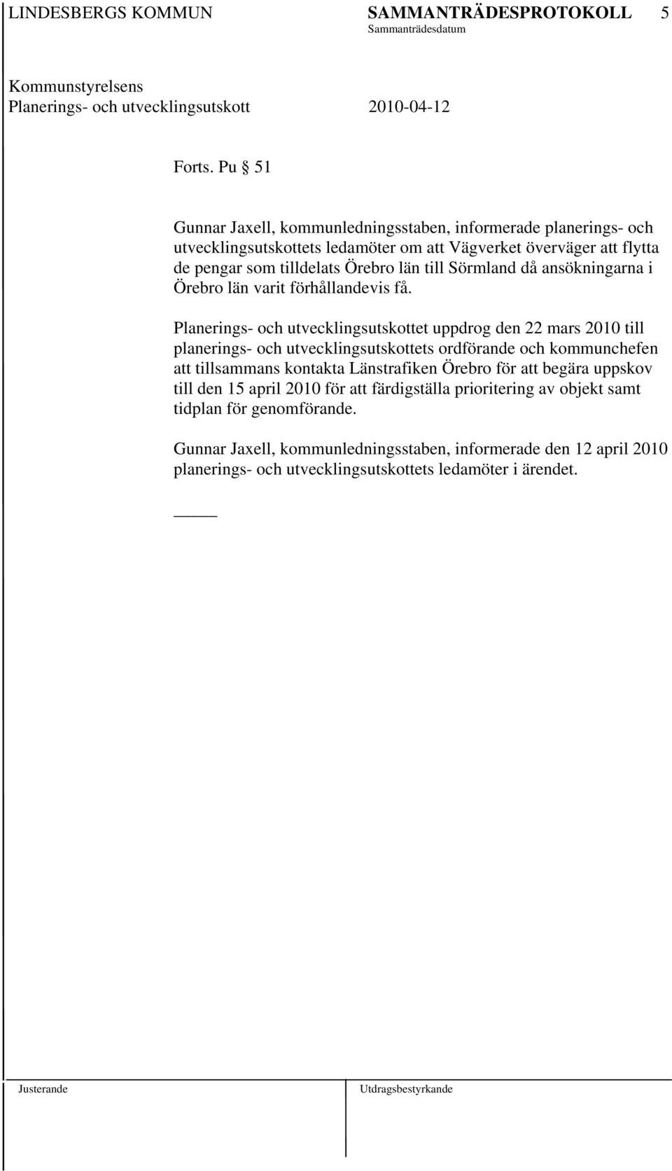 Örebro län till Sörmland då ansökningarna i Örebro län varit förhållandevis få.