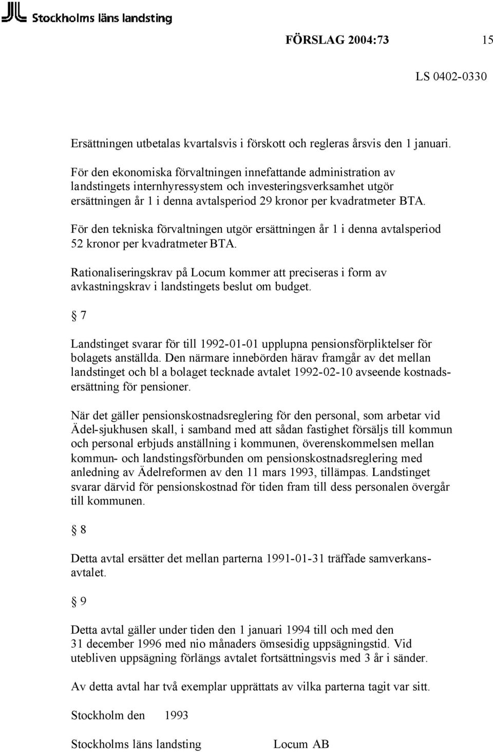 För den tekniska förvaltningen utgör ersättningen år 1 i denna avtalsperiod 52 kronor per kvadratmeter BTA.