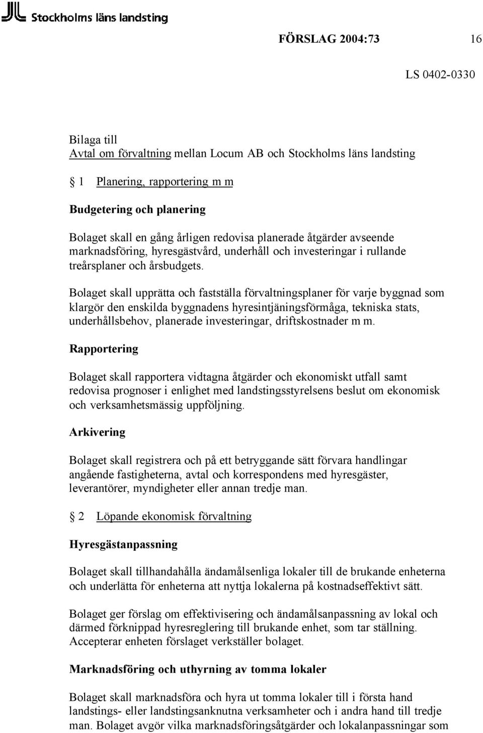 Bolaget skall upprätta och fastställa förvaltningsplaner för varje byggnad som klargör den enskilda byggnadens hyresintjäningsförmåga, tekniska stats, underhållsbehov, planerade investeringar,