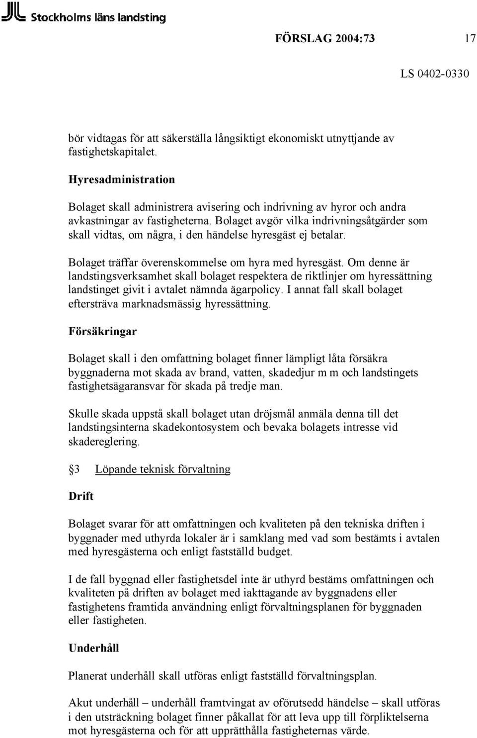 Bolaget avgör vilka indrivningsåtgärder som skall vidtas, om några, i den händelse hyresgäst ej betalar. Bolaget träffar överenskommelse om hyra med hyresgäst.