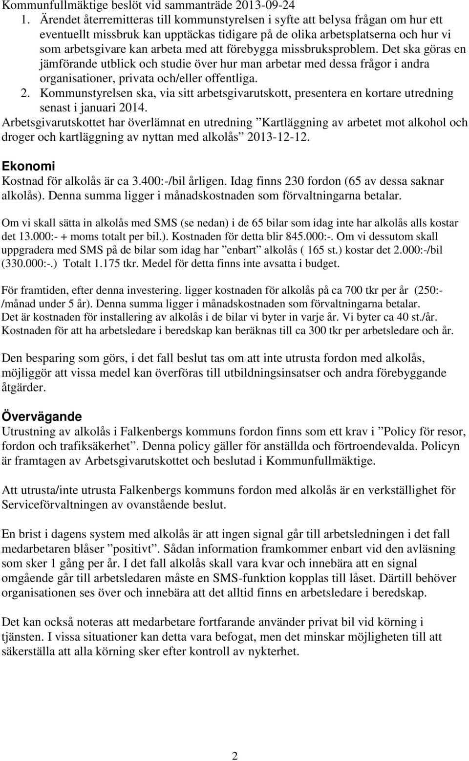 förebygga missbruksproblem. Det ska göras en jämförande utblick och studie över hur man arbetar med dessa frågor i andra organisationer, privata och/eller offentliga. 2.