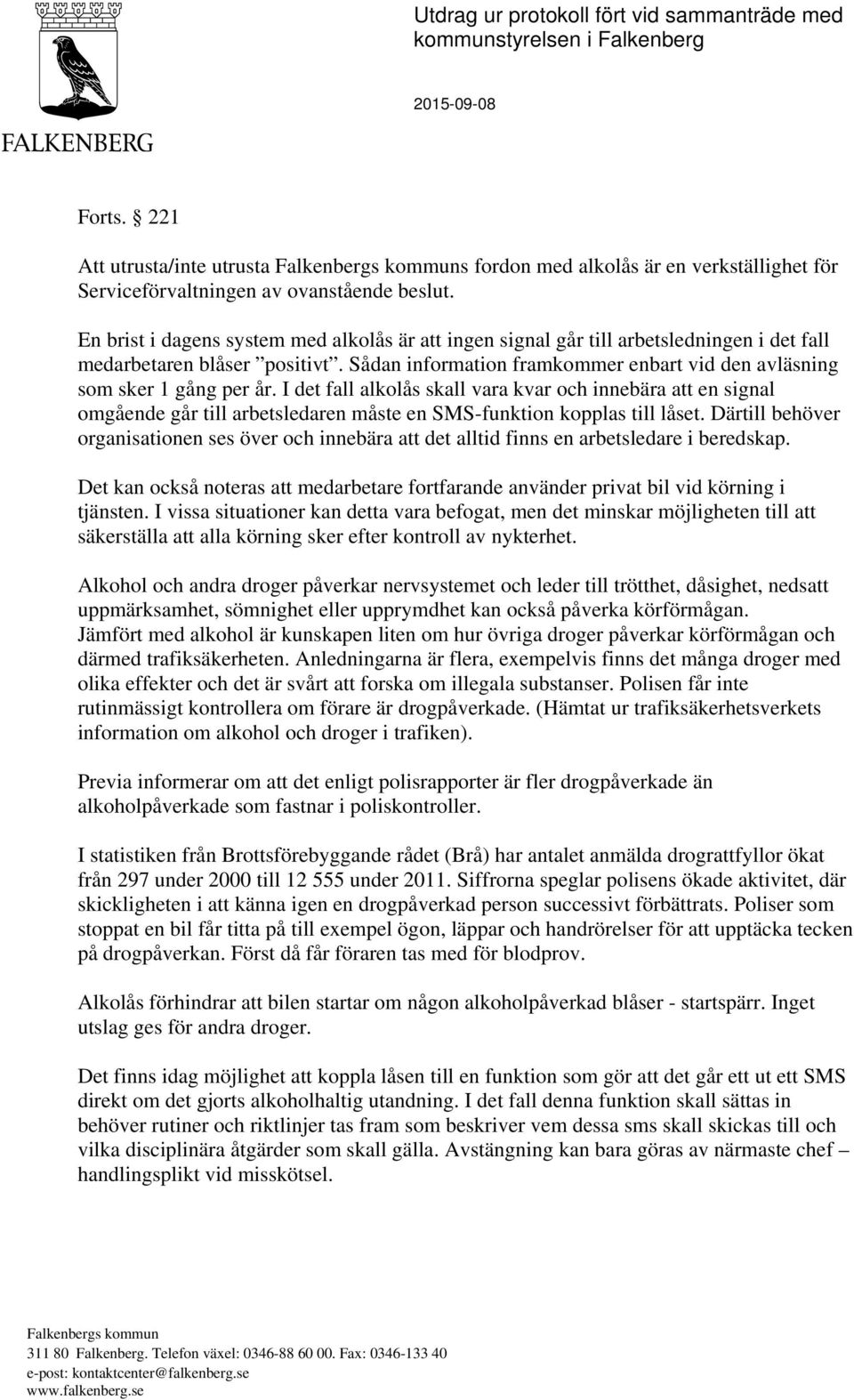 En brist i dagens system med alkolås är att ingen signal går till arbetsledningen i det fall medarbetaren blåser positivt. Sådan information framkommer enbart vid den avläsning som sker 1 gång per år.