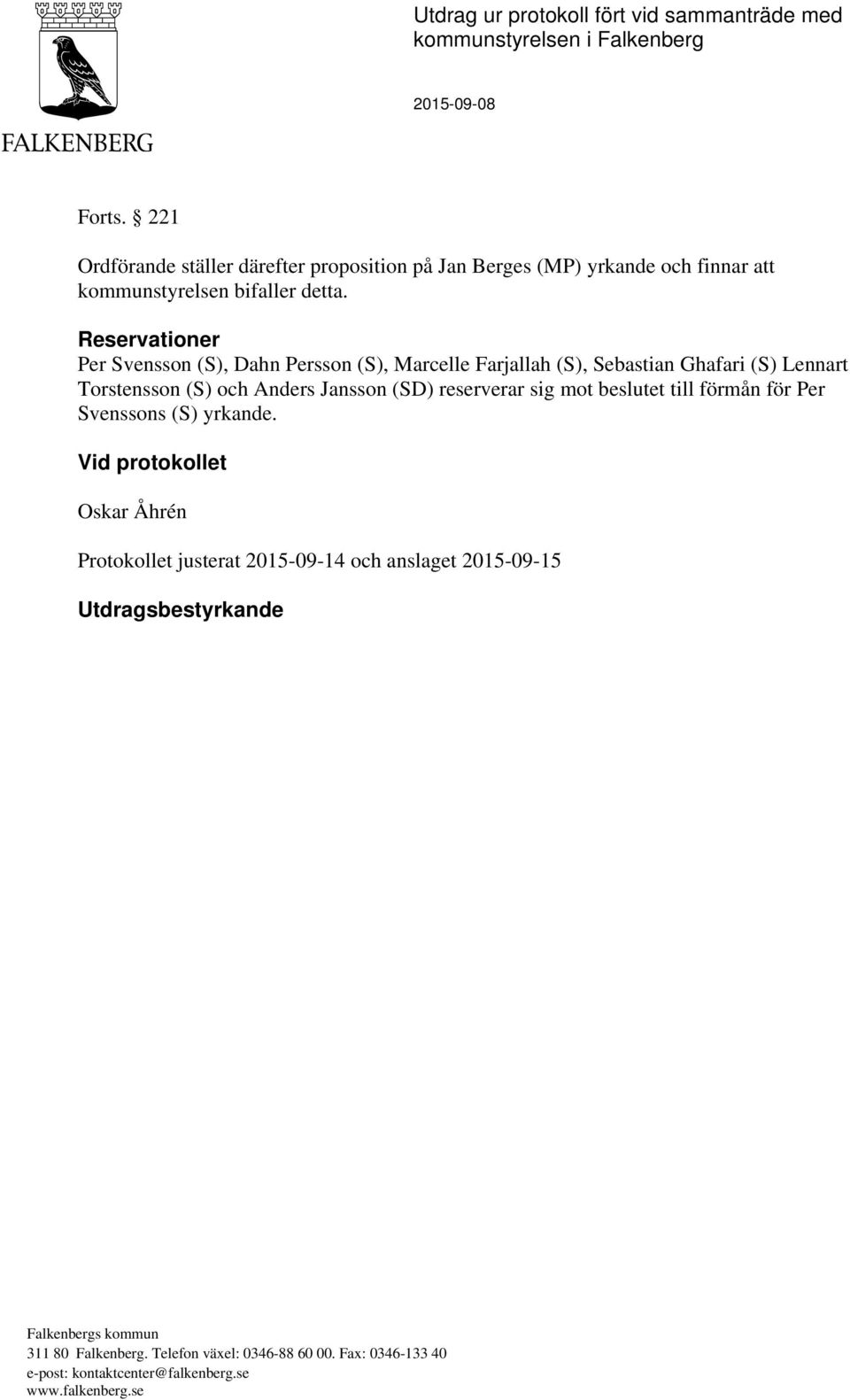 Reservationer Per Svensson (S), Dahn Persson (S), Marcelle Farjallah (S), Sebastian Ghafari (S) Lennart Torstensson (S) och Anders Jansson (SD) reserverar sig mot