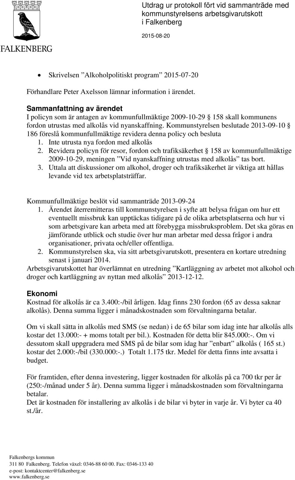 Kommunstyrelsen beslutade 2013-09-10 186 föreslå kommunfullmäktige revidera denna policy och besluta 1. Inte utrusta nya fordon med alkolås 2.