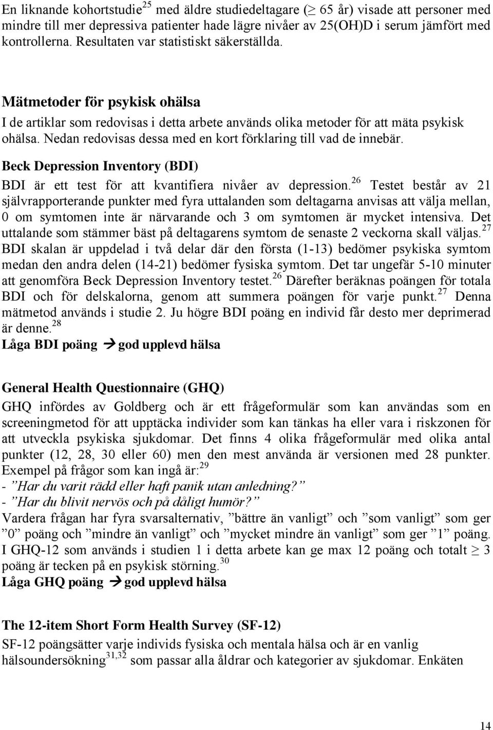 Nedan redovisas dessa med en kort förklaring till vad de innebär. Beck Depression Inventory (BDI) BDI är ett test för att kvantifiera nivåer av depression.