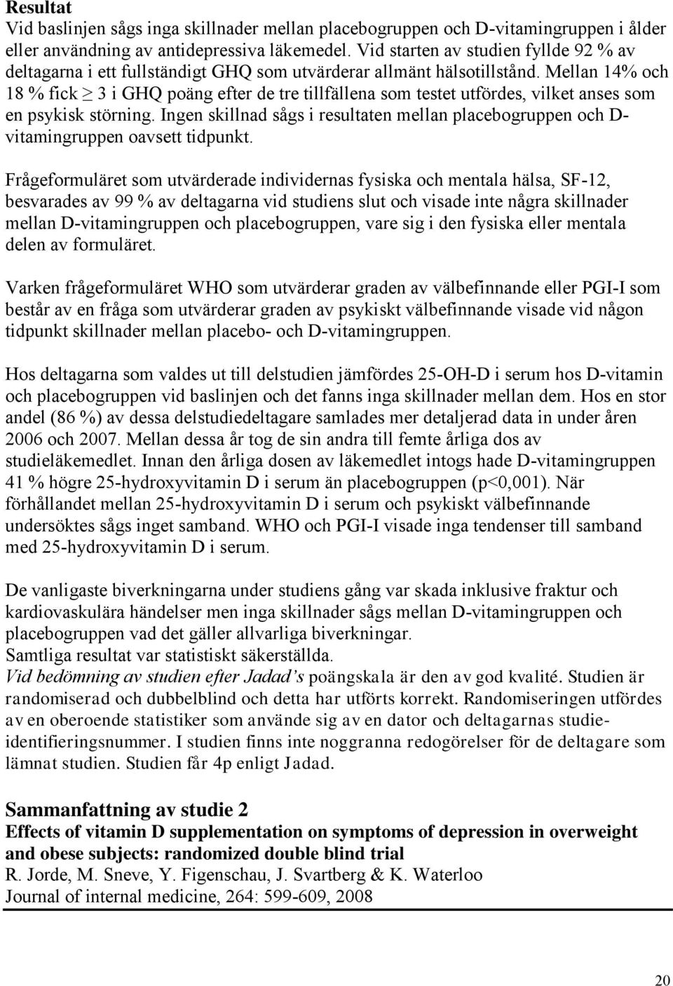 Mellan 14% och 18 % fick 3 i GHQ poäng efter de tre tillfällena som testet utfördes, vilket anses som en psykisk störning.