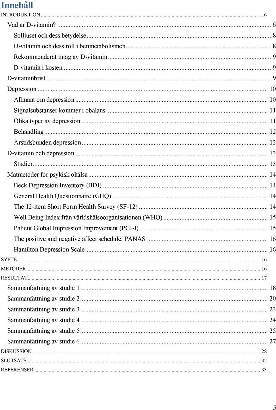 .. 12 D-vitamin och depression... 13 Studier... 13 Mätmetoder för psykisk ohälsa... 14 Beck Depression Inventory (BDI)... 14 General Health Questionnaire (GHQ).