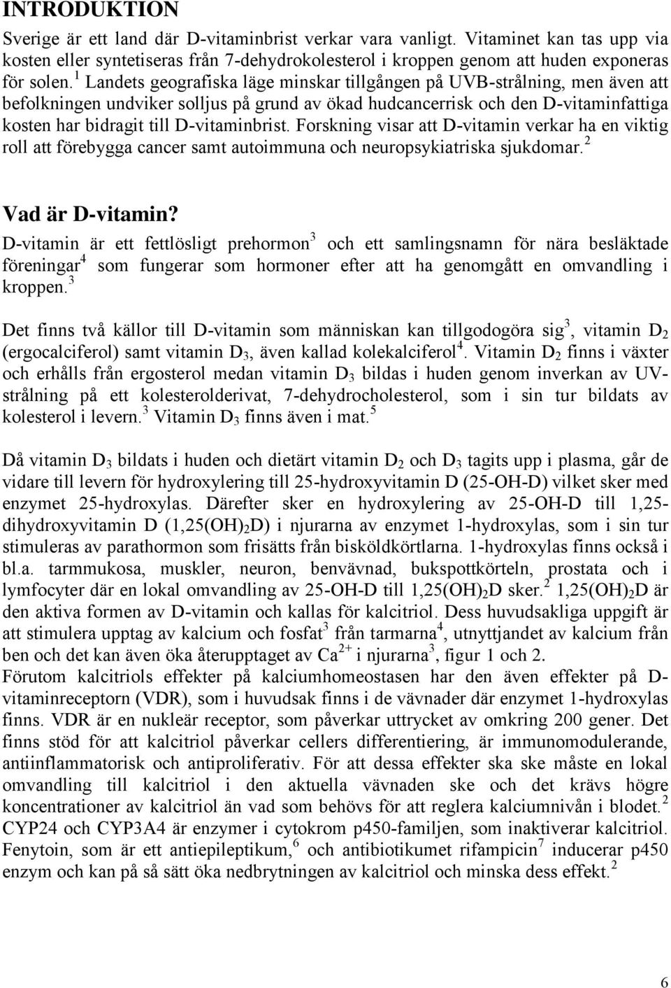 D-vitaminbrist. Forskning visar att D-vitamin verkar ha en viktig roll att förebygga cancer samt autoimmuna och neuropsykiatriska sjukdomar. 2 Vad är D-vitamin?