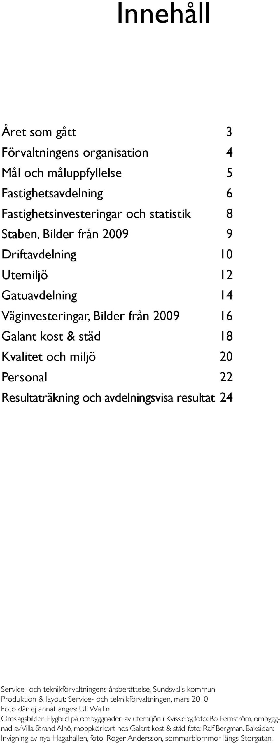 årsberättelse, Sundsvalls kommun Produktion & layout: Service- och teknikförvaltningen, mars 2010 Foto där ej annat anges: Ulf Wallin Omslagsbilder: Flygbild på ombyggnaden av utemiljön i