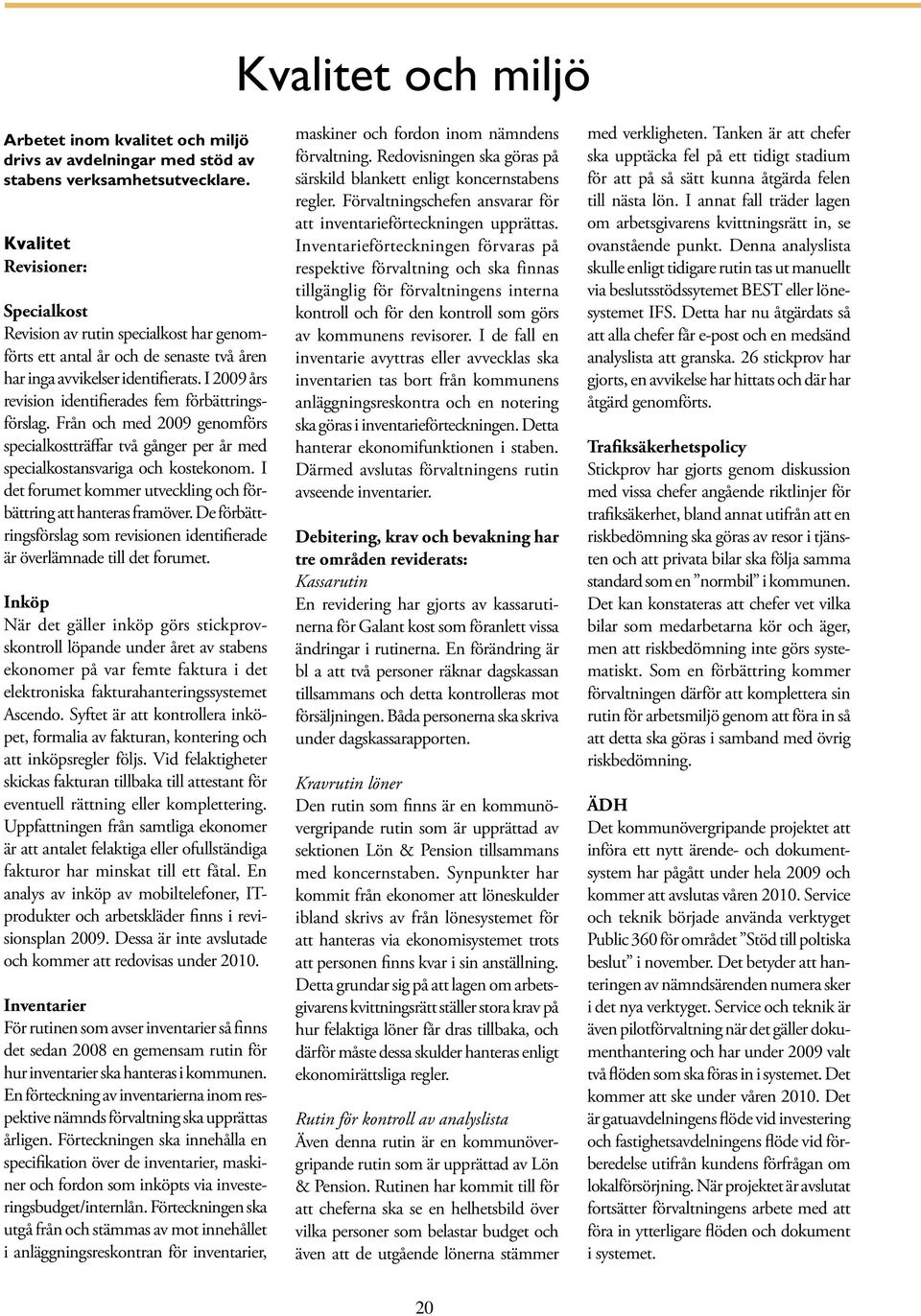 I 2009 års revision identifierades fem förbättringsförslag. Från och med 2009 genomförs specialkostträffar två gånger per år med specialkostansvariga och kostekonom.