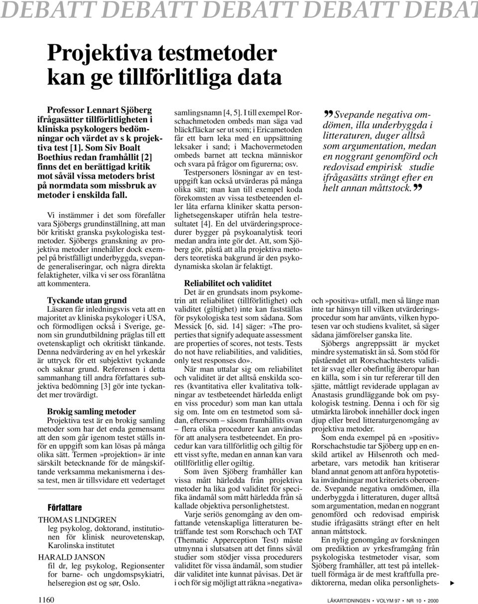 Vi instämmer i det som förefaller vara Sjöbergs grundinställning, att man bör kritiskt granska psykologiska testmetoder.