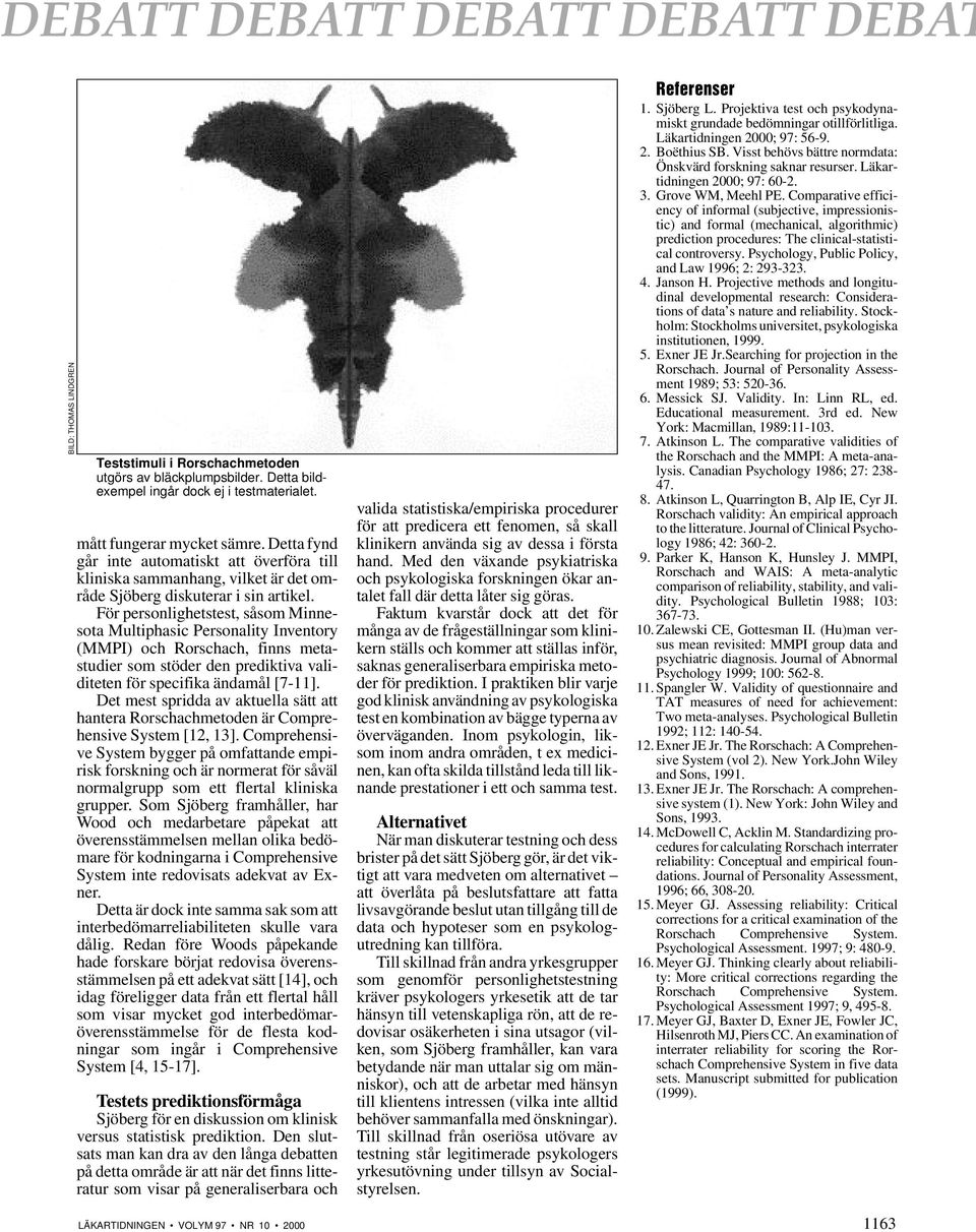 För personlighetstest, såsom Minnesota Multiphasic Personality Inventory (MMPI) och Rorschach, finns metastudier som stöder den prediktiva validiteten för specifika ändamål [7-11].