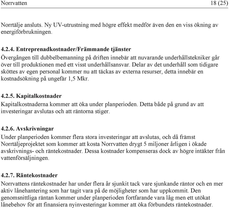 Delar av det underhåll som tidigare sköttes av egen personal kommer nu att täckas av externa resurser, detta innebär en kostnadsökning på ungefär 1,5 