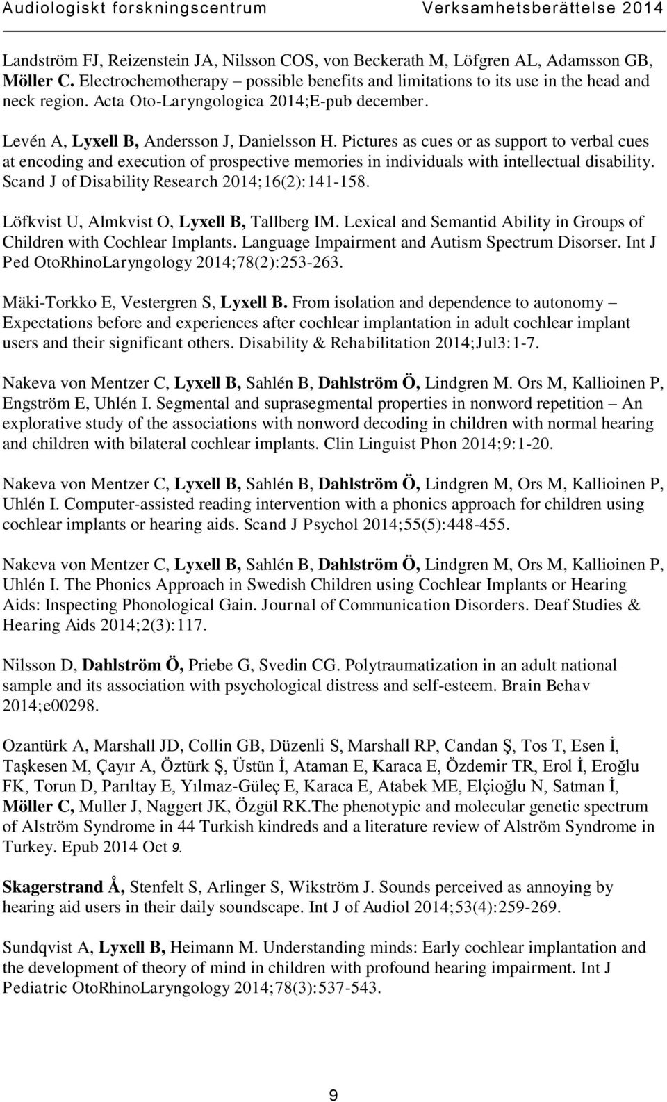 Pictures as cues or as support to verbal cues at encoding and execution of prospective memories in individuals with intellectual disability. Scand J of Disability Research 2014;16(2):141-158.