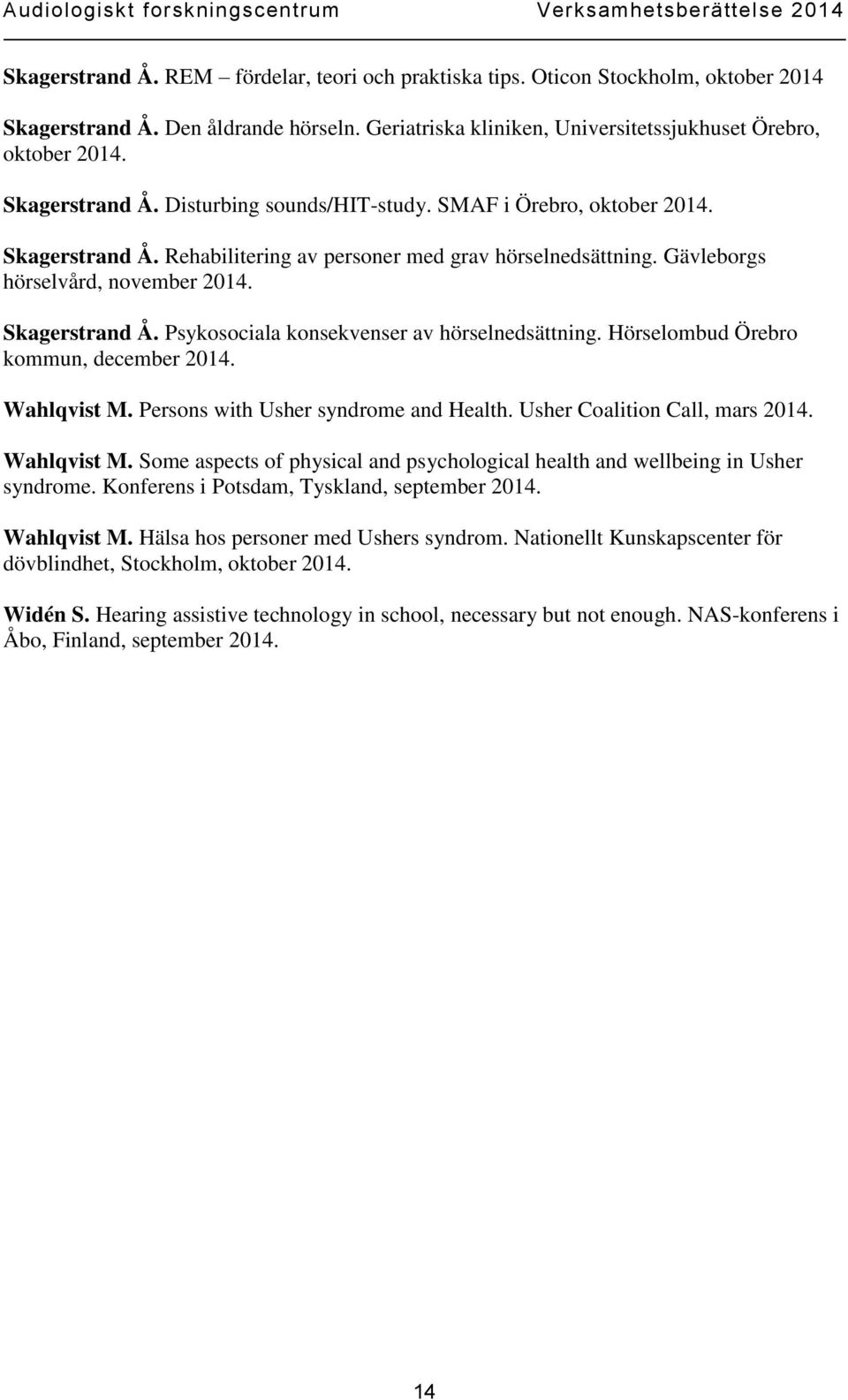 Hörselombud Örebro kommun, december 2014. Wahlqvist M. Persons with Usher syndrome and Health. Usher Coalition Call, mars 2014. Wahlqvist M. Some aspects of physical and psychological health and wellbeing in Usher syndrome.