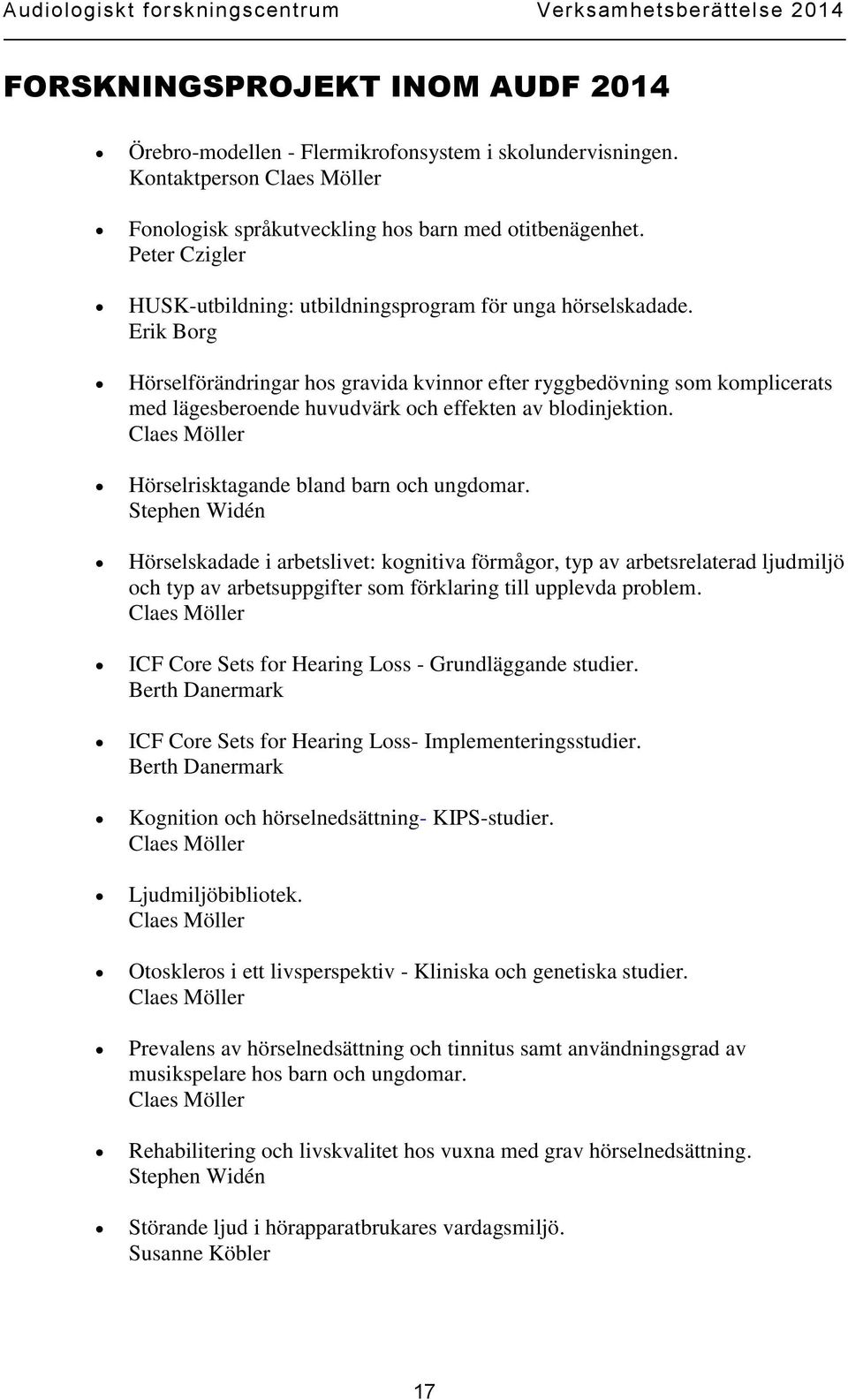 Erik Borg Hörselförändringar hos gravida kvinnor efter ryggbedövning som komplicerats med lägesberoende huvudvärk och effekten av blodinjektion. Hörselrisktagande bland barn och ungdomar.