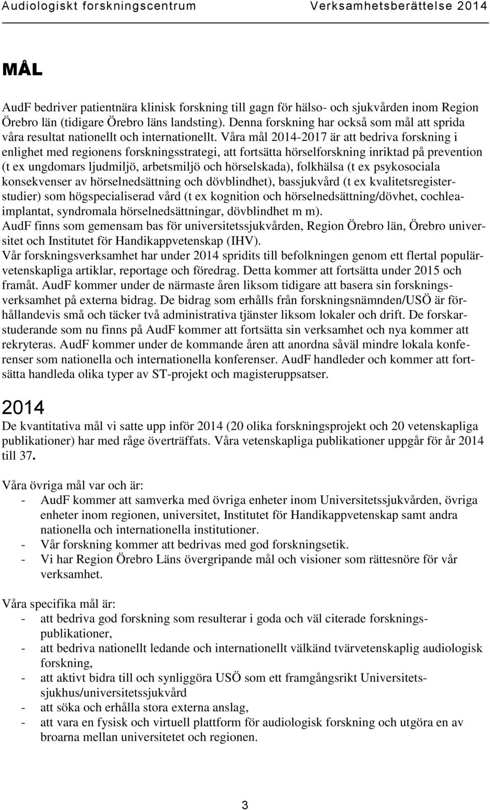 Våra mål 2014-2017 är att bedriva forskning i enlighet med regionens forskningsstrategi, att fortsätta hörselforskning inriktad på prevention (t ex ungdomars ljudmiljö, arbetsmiljö och hörselskada),