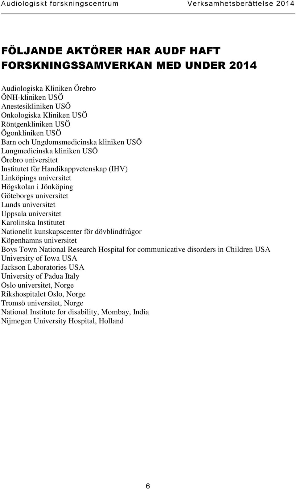 universitet Uppsala universitet Karolinska Institutet Nationellt kunskapscenter för dövblindfrågor Köpenhamns universitet Boys Town National Research Hospital for communicative disorders in Children