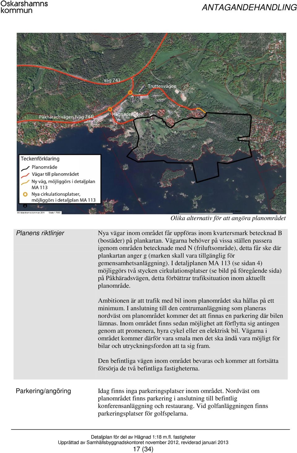 I detaljplanen MA 113 (se sidan 4) möjliggörs två stycken cirkulationsplatser (se bild på föregående sida) på Påkhäradsvägen, detta förbättrar trafiksituation inom aktuellt planområde.